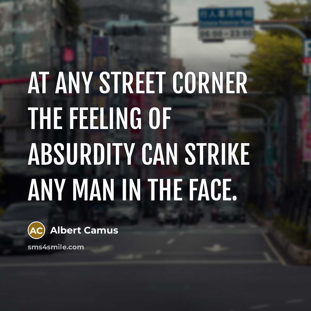 “At any street corner the feeling of absurdity can strike any man in the face.” quote by Albert Camus