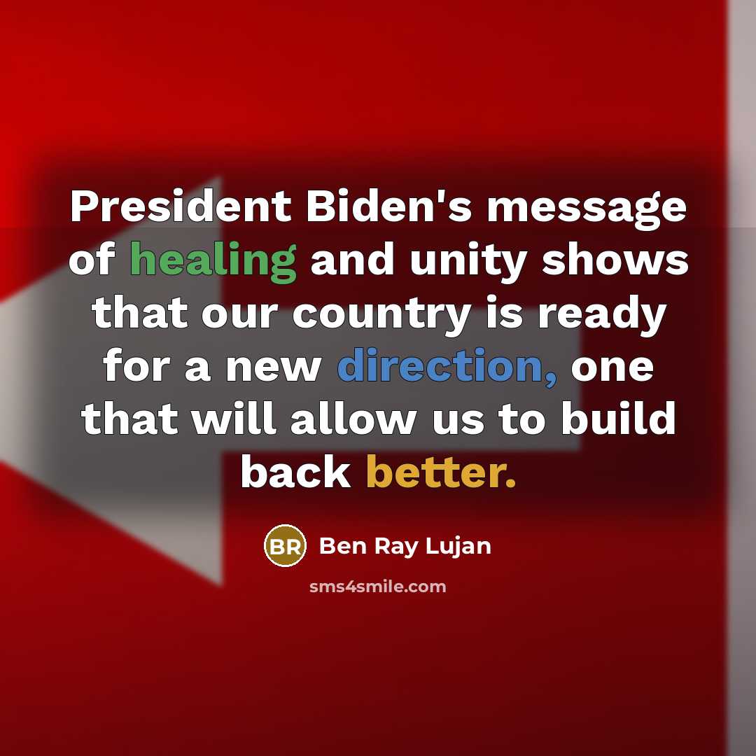 “President Biden's message of healing and unity shows that our country is ready for a new direction, one that will allow us to build back better.” quote by Ben Ray Lujan