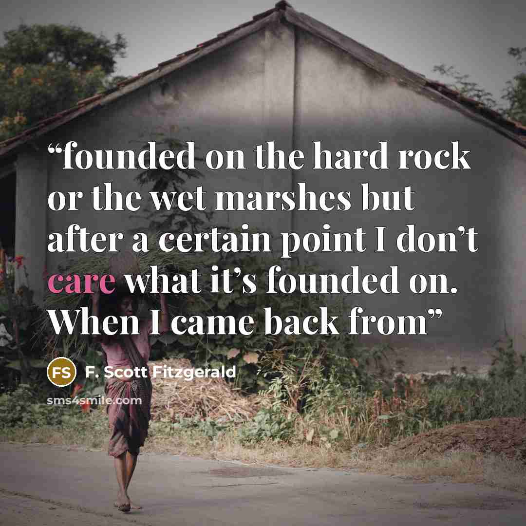 “founded on the hard rock or the wet marshes but after a certain point I don’t care what it’s founded on. When I came back from” quote by F. Scott Fitzgerald