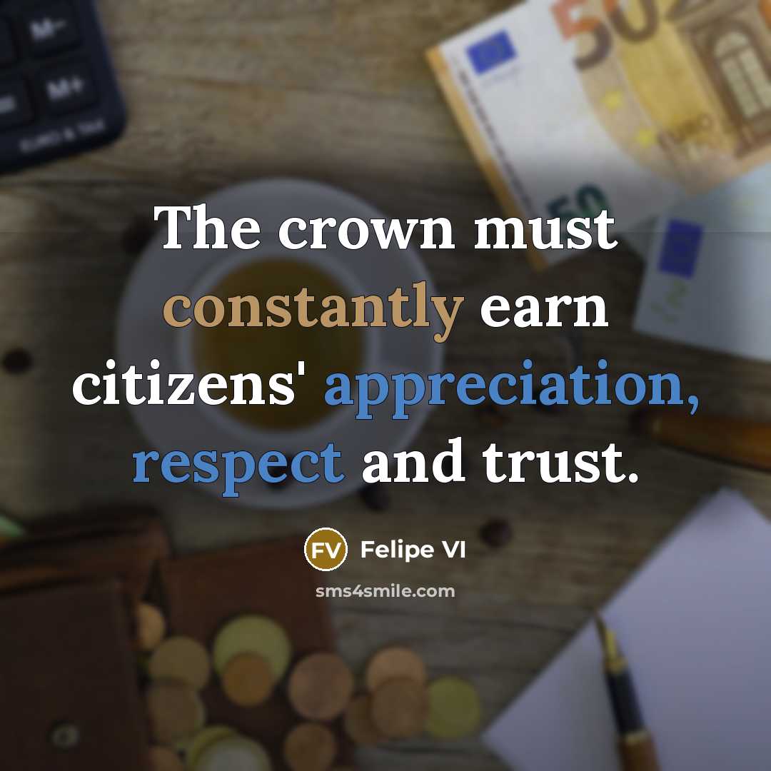 “The crown must constantly earn citizens' appreciation, respect and trust.” quote by Felipe VI