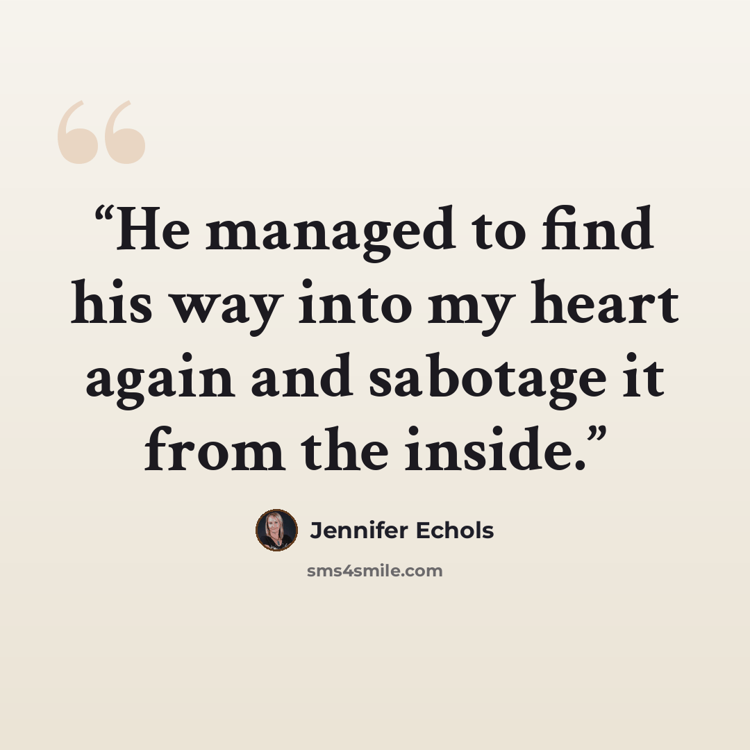 “He managed to find his way into my heart again and sabotage it from the inside.” quote by Jennifer Echols