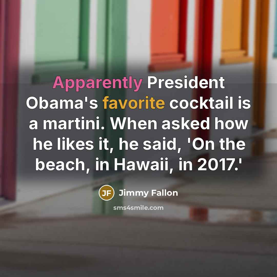 “Apparently President Obama's favorite cocktail is a martini. When asked how he likes it, he said, 'On the beach, in Hawaii, in 2017.'” quote by Jimmy Fallon