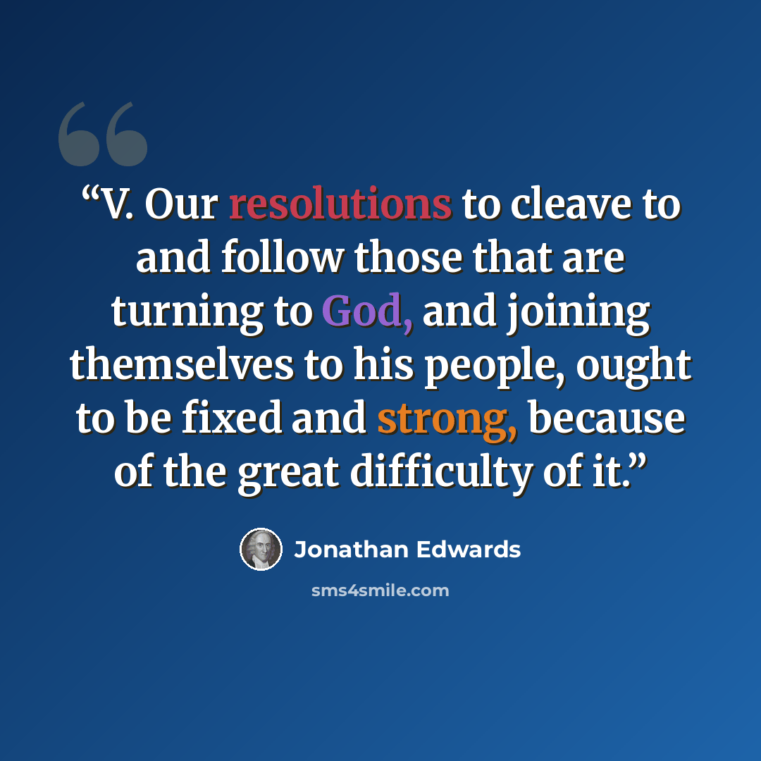 “V. Our resolutions to cleave to and follow those that are turning to God, and joining themselves to his people, ought to be fixed and strong, because of the great difficulty of it.” quote by Jonathan Edwards
