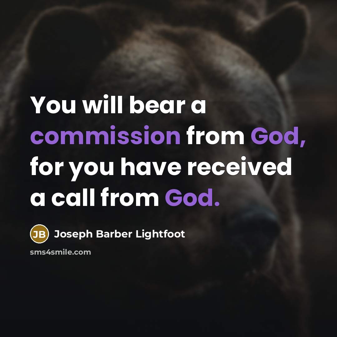“You will bear a commission from God, for you have received a call from God.” quote by Joseph Barber Lightfoot