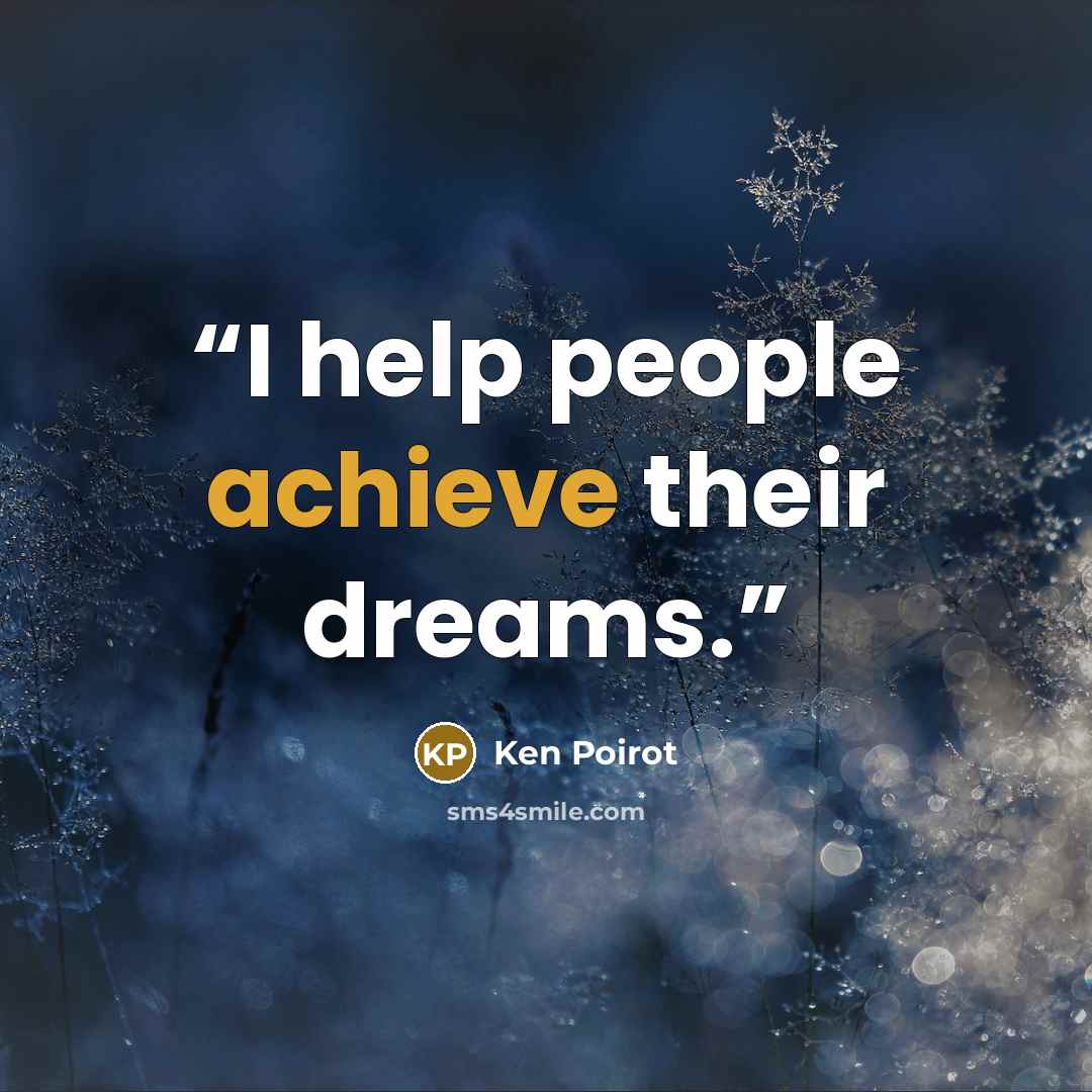 “I help people achieve their dreams.” quote by Ken Poirot
