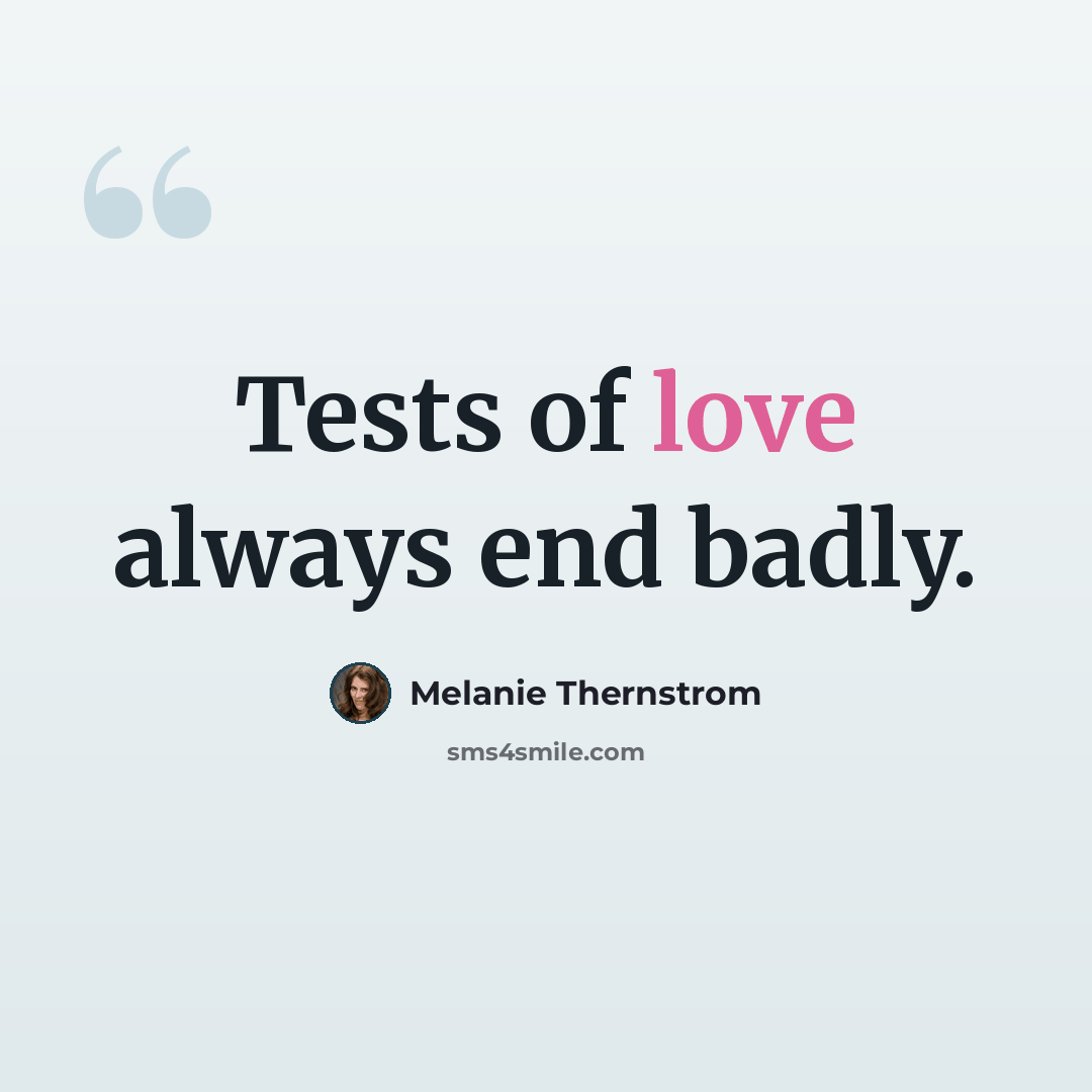 “Tests of love always end badly.” quote by Melanie Thernstrom