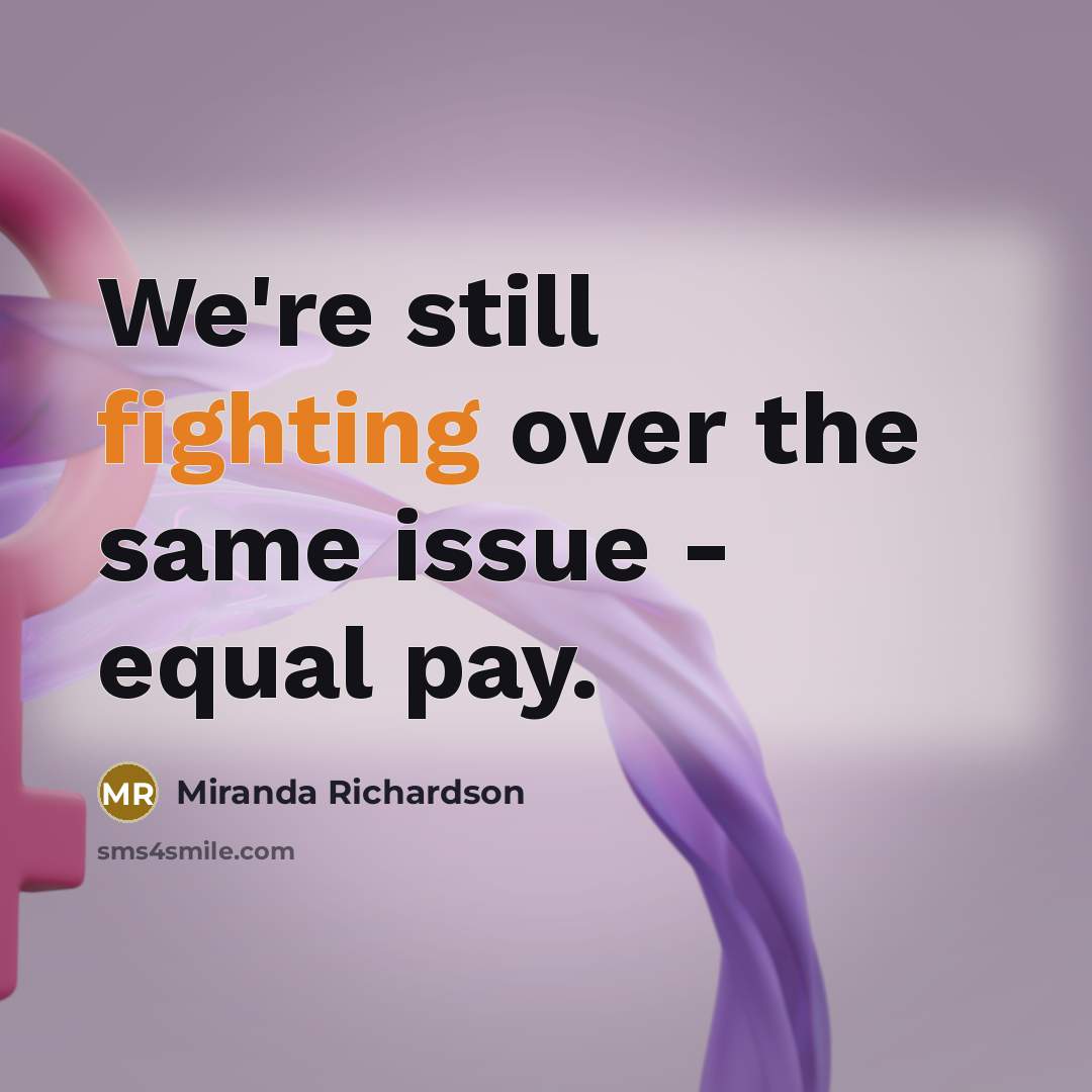 “We're still fighting over the same issue - equal pay.” quote by Miranda Richardson