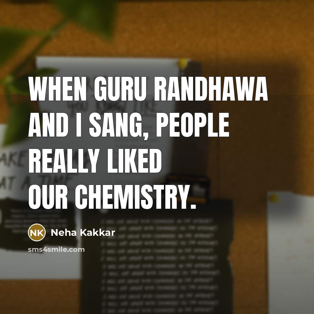 “When Guru Randhawa and I sang, people really liked our chemistry.” quote by Neha Kakkar