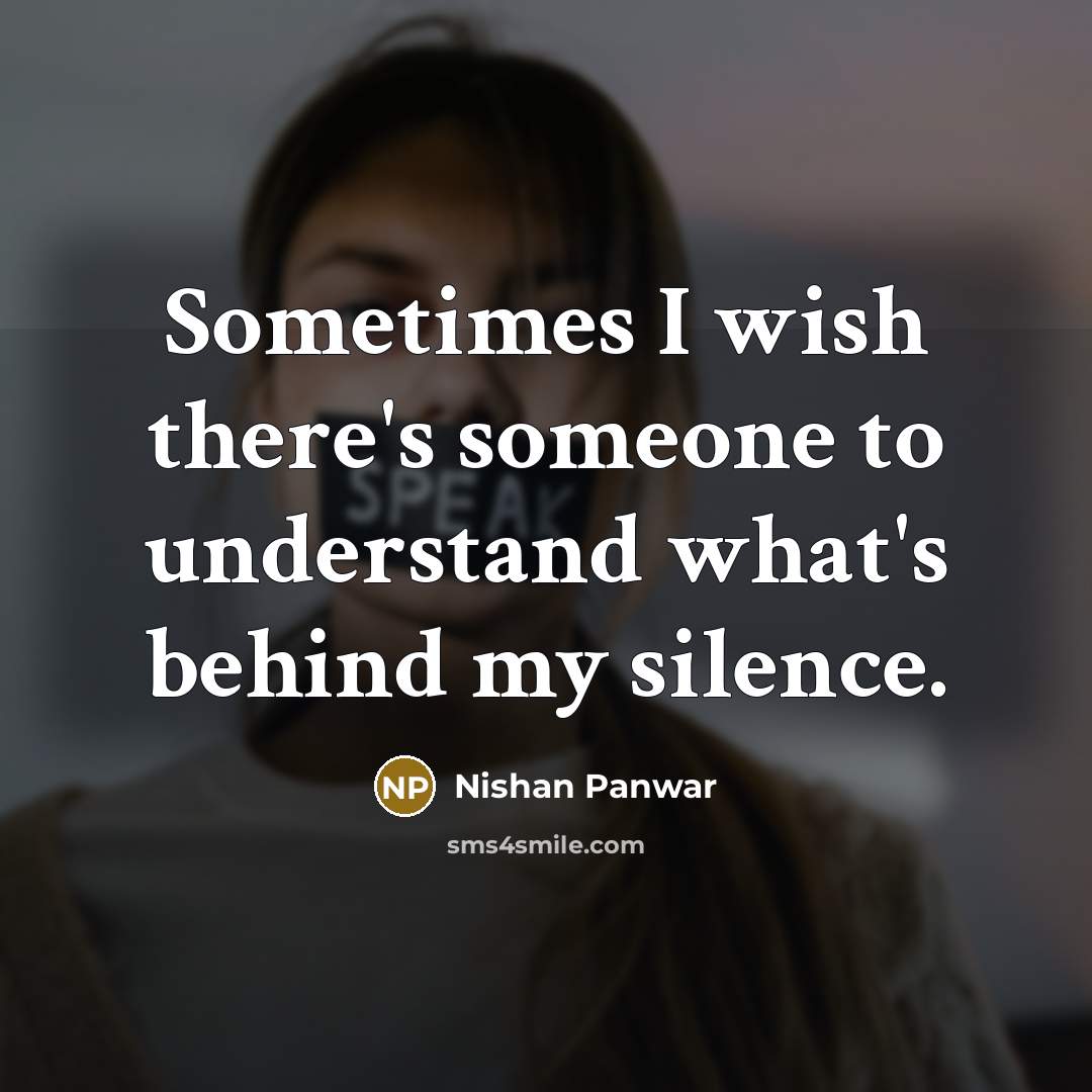 “Sometimes I wish there's someone to understand what's behind my silence.” quote by Nishan Panwar