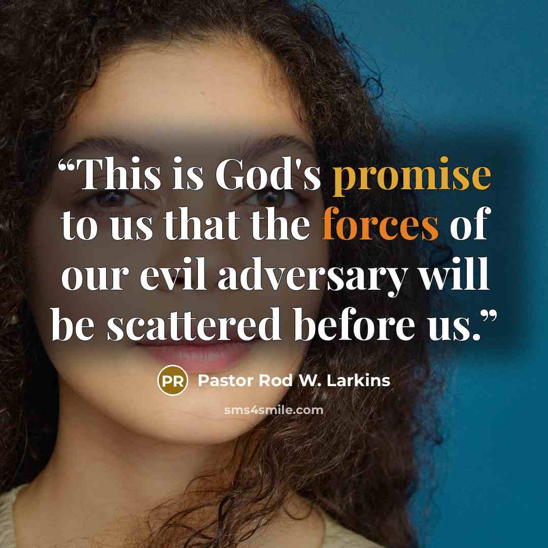 “This is God's promise to us that the forces of our evil adversary will be scattered before us.” quote by Pastor Rod W. Larkins