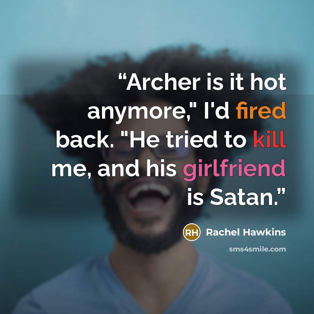 “Archer is it hot anymore," I'd fired back. "He tried to kill me, and his girlfriend is Satan.” quote by Rachel Hawkins