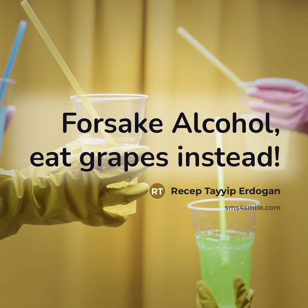 “Forsake Alcohol, eat grapes instead!” quote by Recep Tayyip Erdogan
