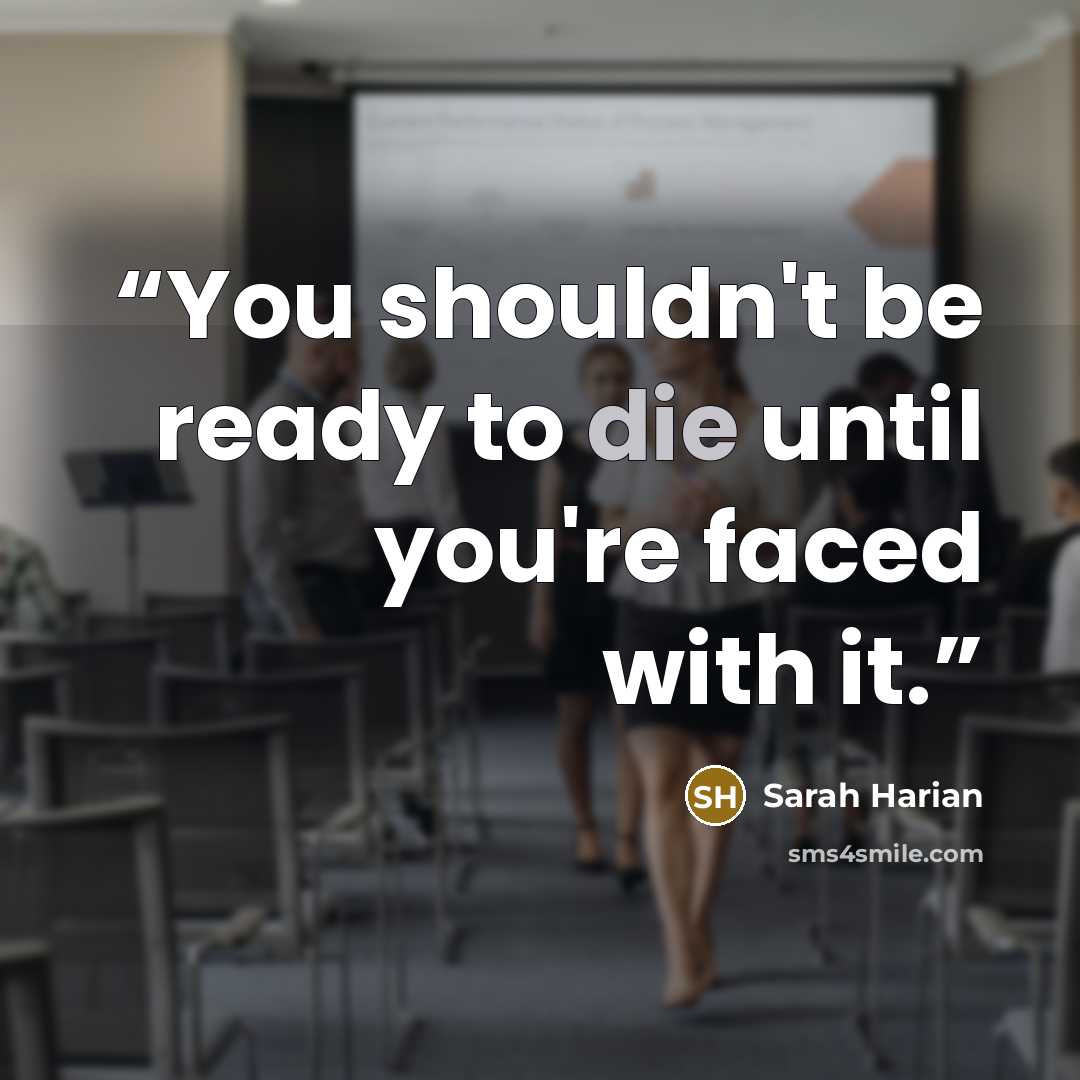 “You shouldn't be ready to die until you're faced with it.” quote by Sarah Harian