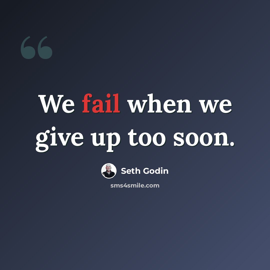 “We fail when we give up too soon.” quote by Seth Godin