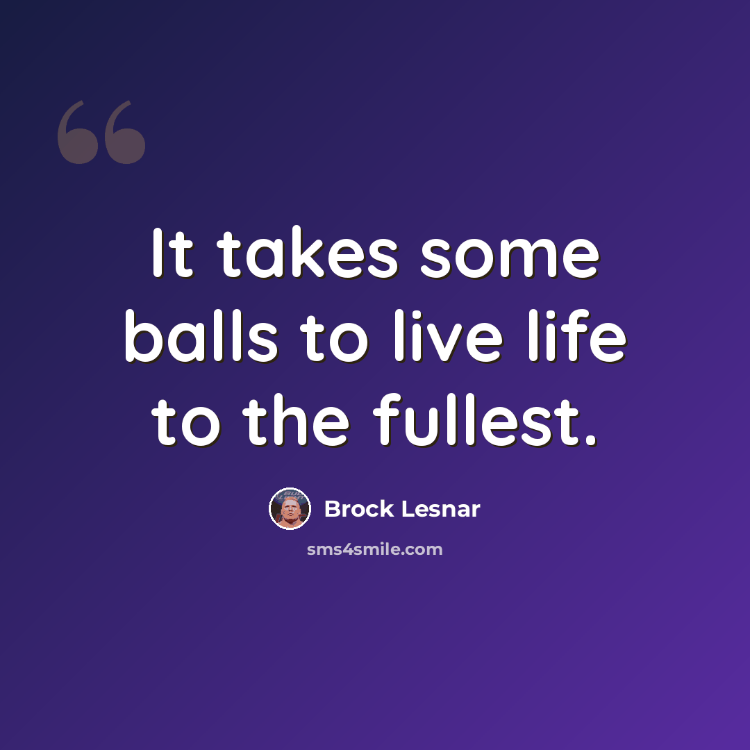 “It takes some balls to live life to the fullest.” quote by Brock Lesnar