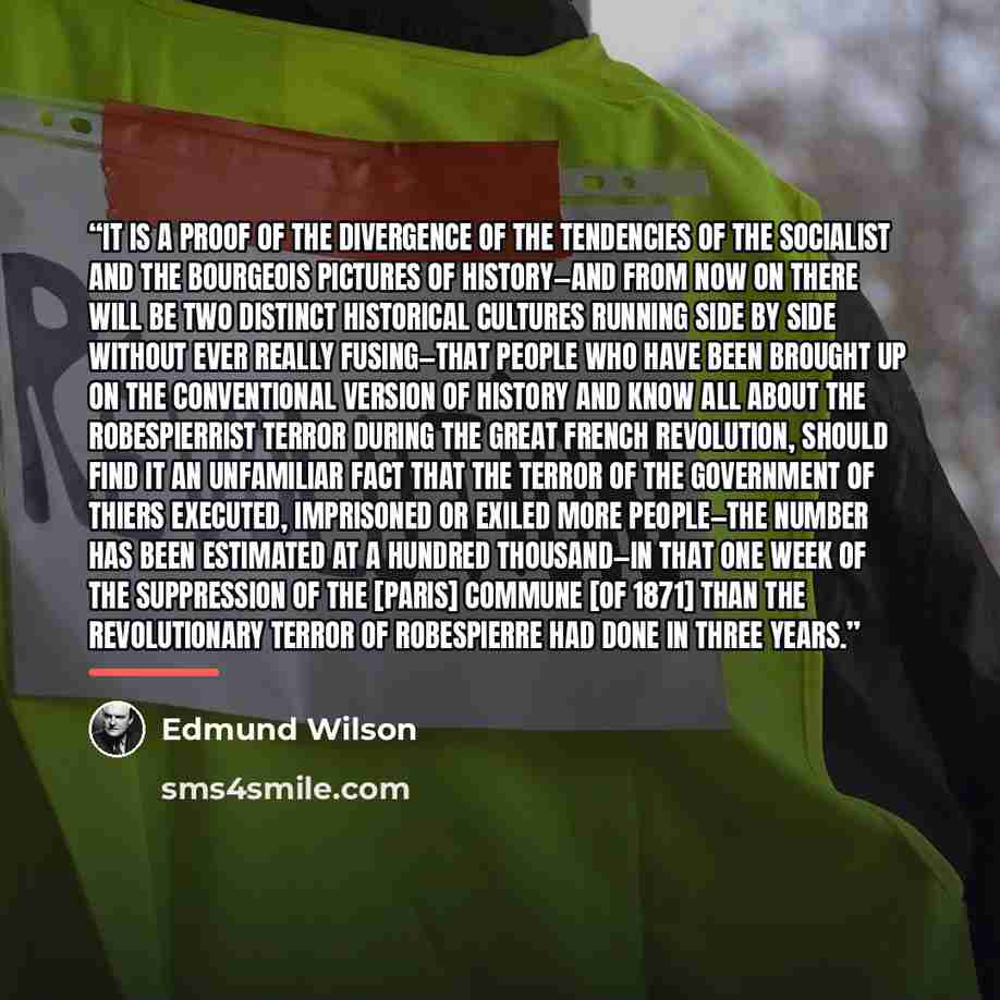 “It is a proof of the divergence of the tendencies of the socialist and the bourgeois pictures of history—and from now on there will be two distinct historical cultures running side by side without ever really fusing—that people who have been brought up on the conventional version of history and…” quote by Edmund Wilson