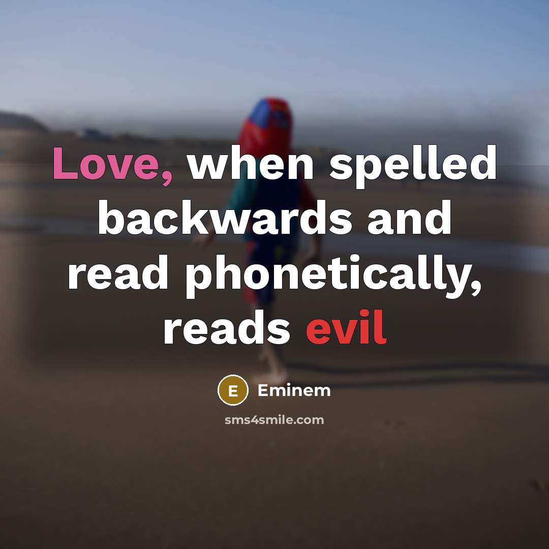 “Love, when spelled backwards and read phonetically, reads evil” quote by Eminem