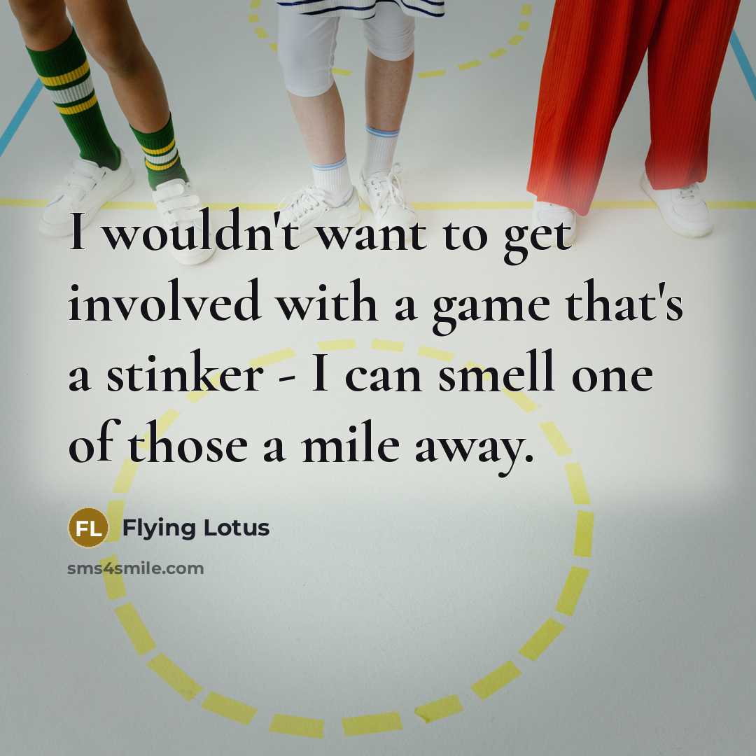 “I wouldn't want to get involved with a game that's a stinker - I can smell one of those a mile away.” quote by Flying Lotus