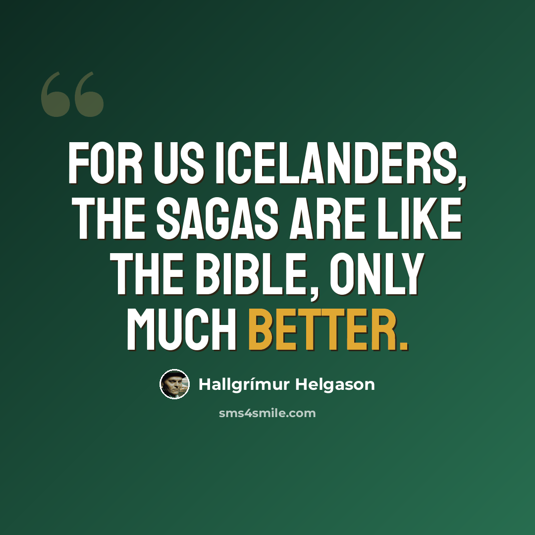 “For us Icelanders, the Sagas are like the Bible, only much better.” quote by Hallgrimur Helgason