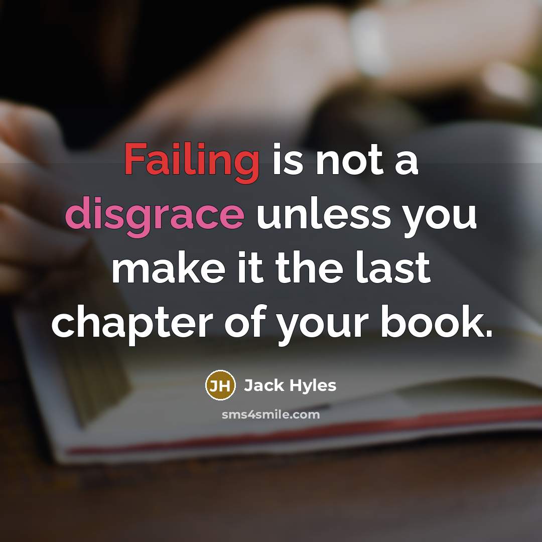 “Failing is not a disgrace unless you make it the last chapter of your book.” quote by Jack Hyles