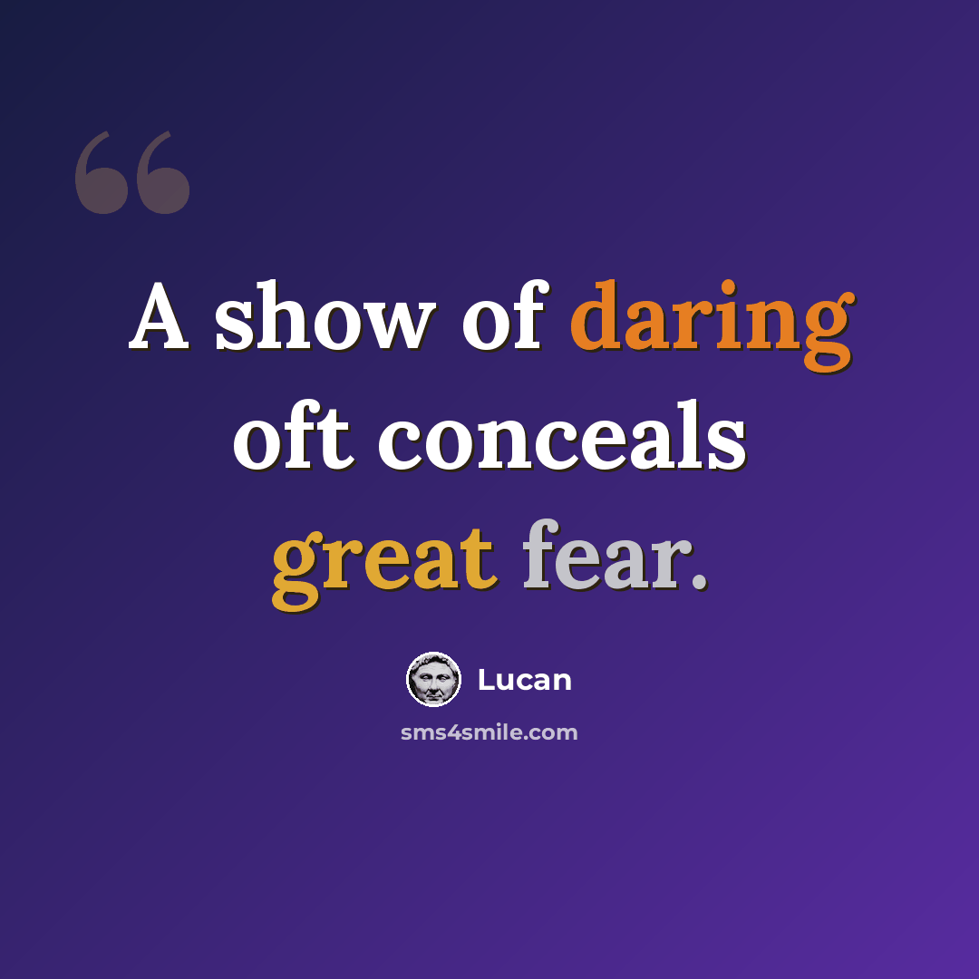 “A show of daring oft conceals great fear.” quote by Lucan