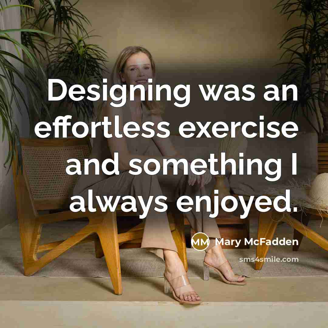“Designing was an effortless exercise and something I always enjoyed.” quote by Mary McFadden