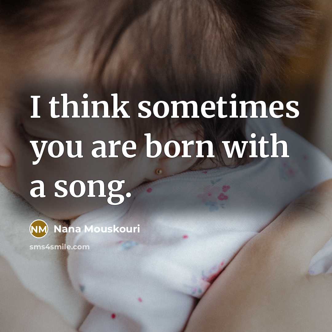 “I think sometimes you are born with a song.” quote by Nana Mouskouri