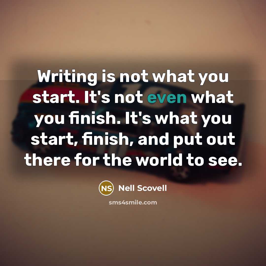 “Writing is not what you start. It's not even what you finish. It's what you start, finish, and put out there for the world to see.” quote by Nell Scovell