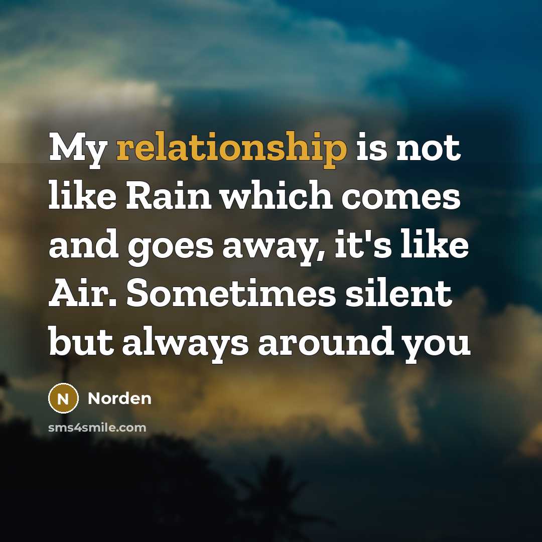 “My relationship is not like Rain which comes and goes away, it's like Air. Sometimes silent but always around you” quote by Norden