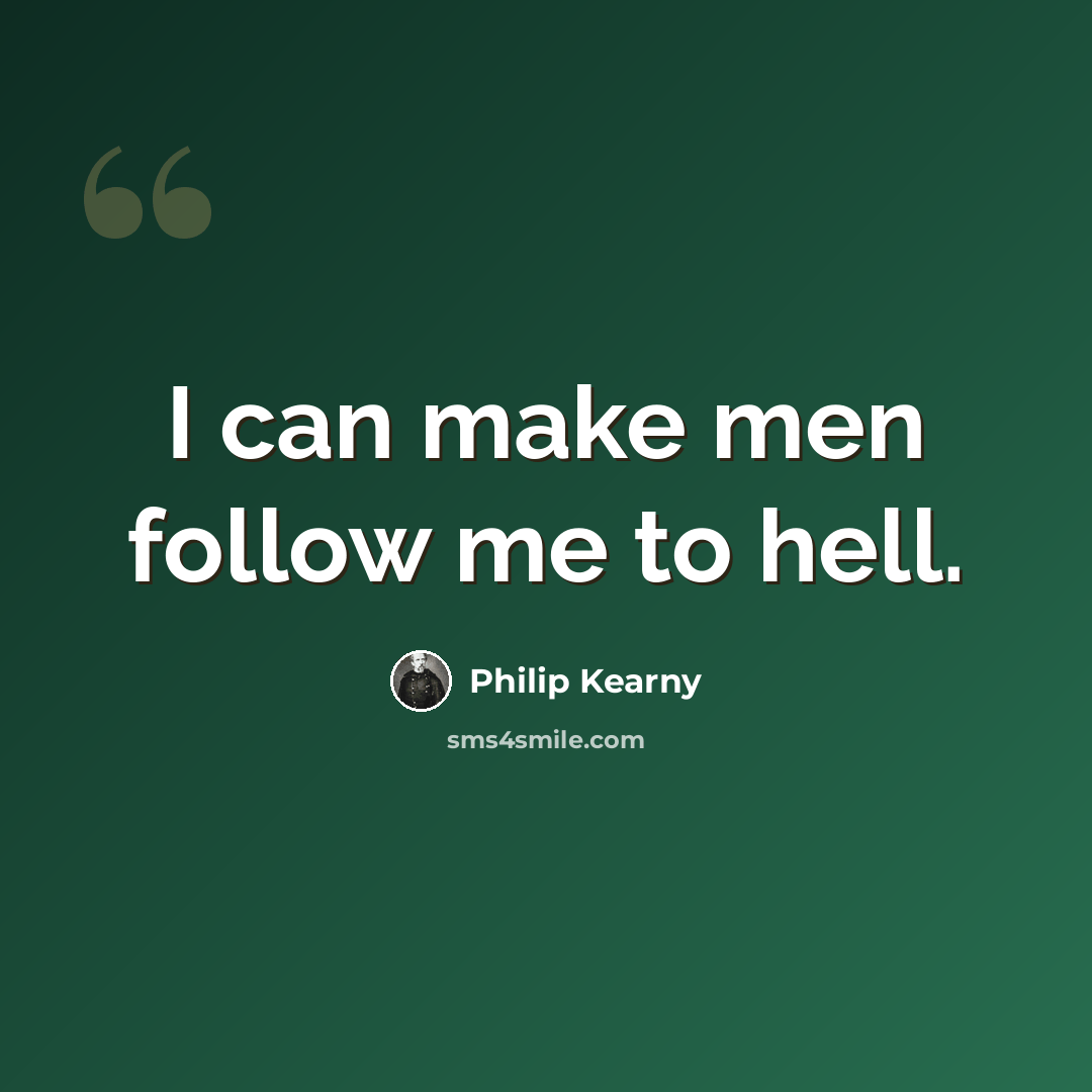 “I can make men follow me to hell.” quote by Philip Kearny