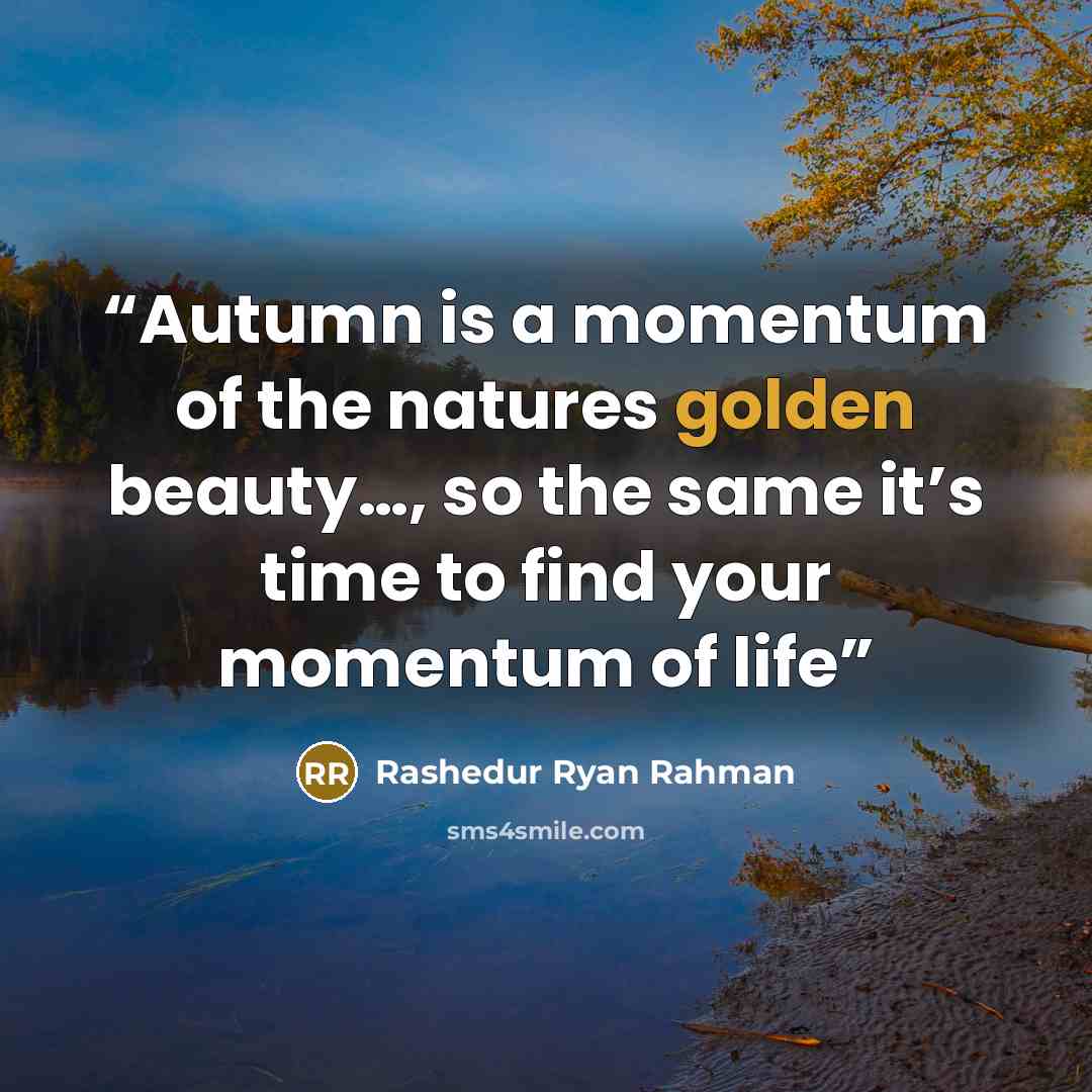 “Autumn is a momentum of the natures golden beauty…, so the same it’s time to find your momentum of life” quote by Rashedur Ryan Rahman