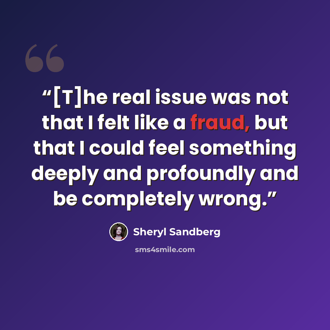 “[T]he real issue was not that I felt like a fraud, but that I could feel something deeply and profoundly and be completely wrong.” quote by Sheryl Sandberg