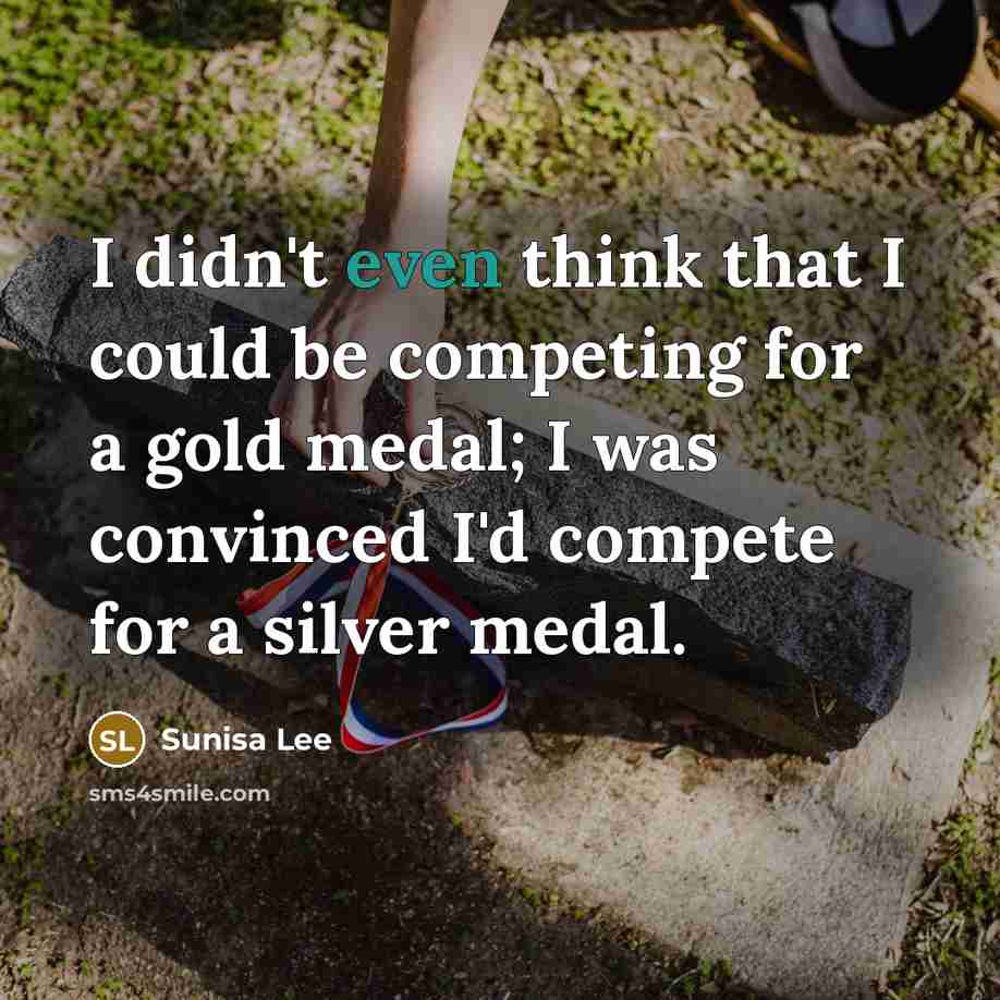 “I didn't even think that I could be competing for a gold medal; I was convinced I'd compete for a silver medal.” quote by Sunisa Lee