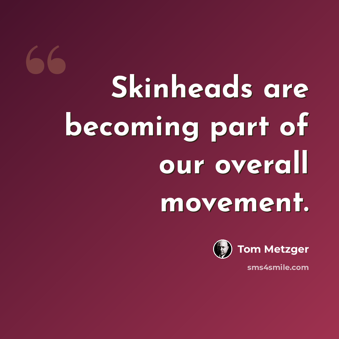 “Skinheads are becoming part of our overall movement.” quote by Tom Metzger