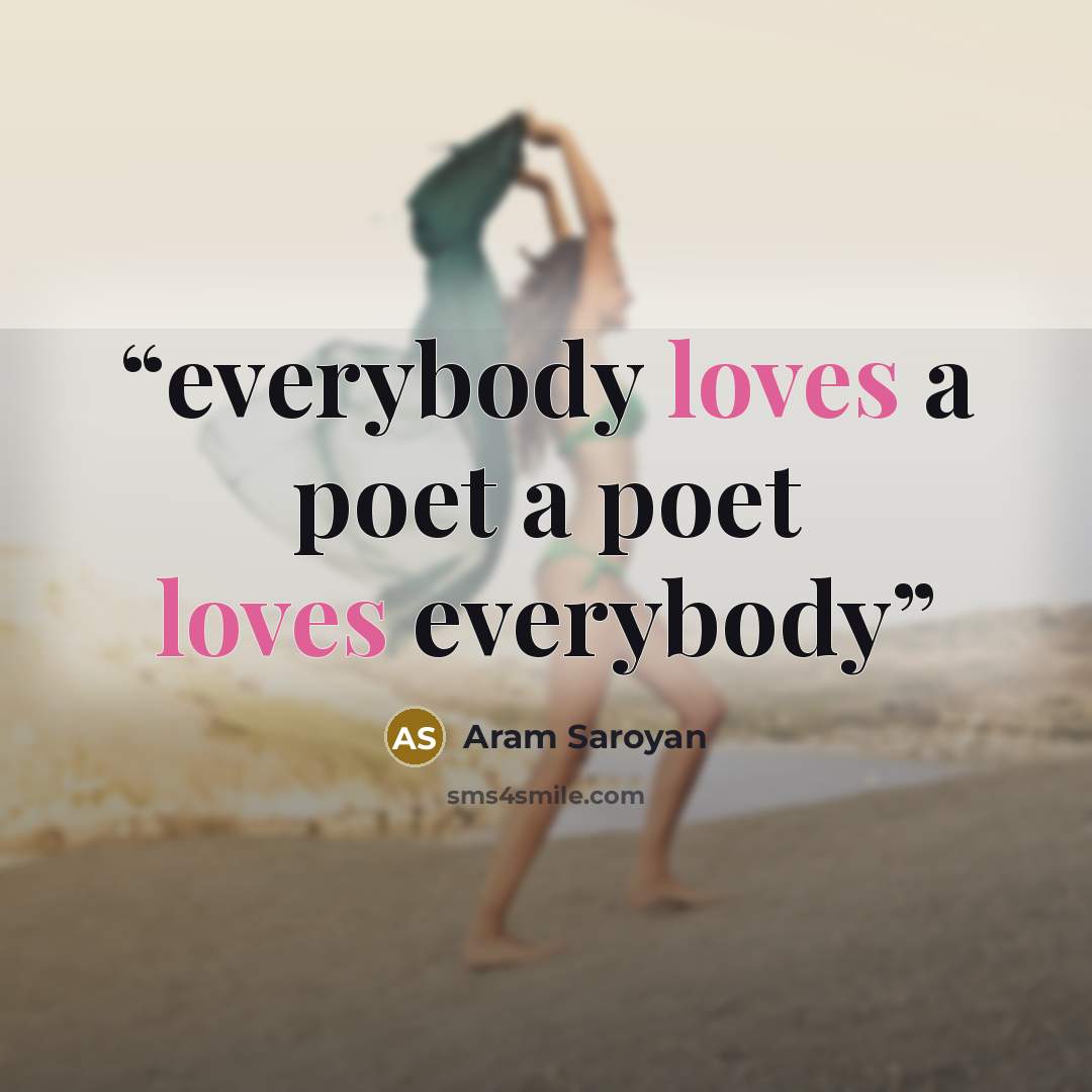 “everybody loves a poet a poet loves everybody” quote by Aram Saroyan