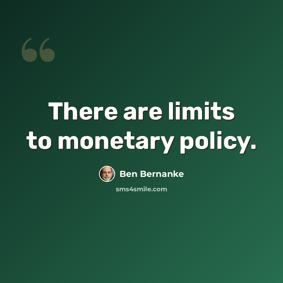 “There are limits to monetary policy.” quote by Ben Bernanke