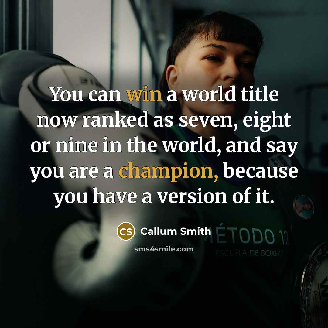 “You can win a world title now ranked as seven, eight or nine in the world, and say you are a champion, because you have a version of it.” quote by Callum Smith