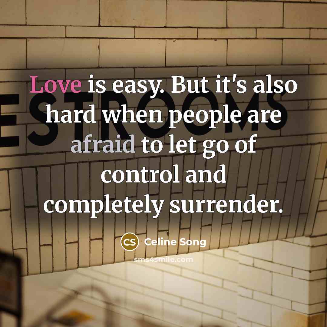 “Love is easy. But it's also hard when people are afraid to let go of control and completely surrender.” quote by Celine Song