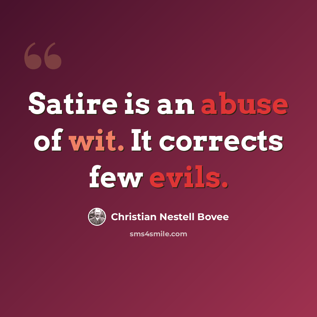 “Satire is an abuse of wit. It corrects few evils.” quote by Christian Nestell Bovee