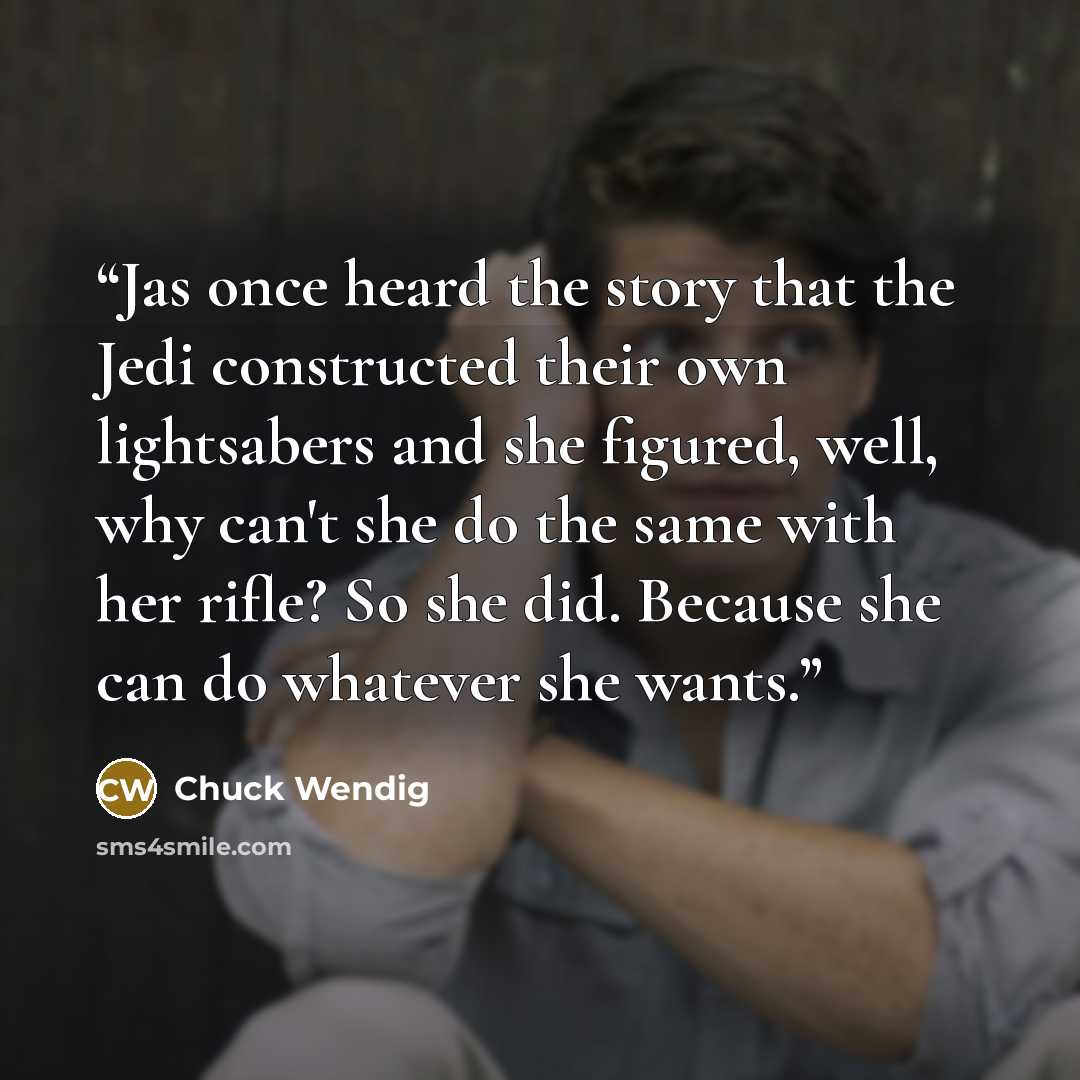 “Jas once heard the story that the Jedi constructed their own lightsabers and she figured, well, why can't she do the same with her rifle? So she did. Because she can do whatever she wants.” quote by Chuck Wendig