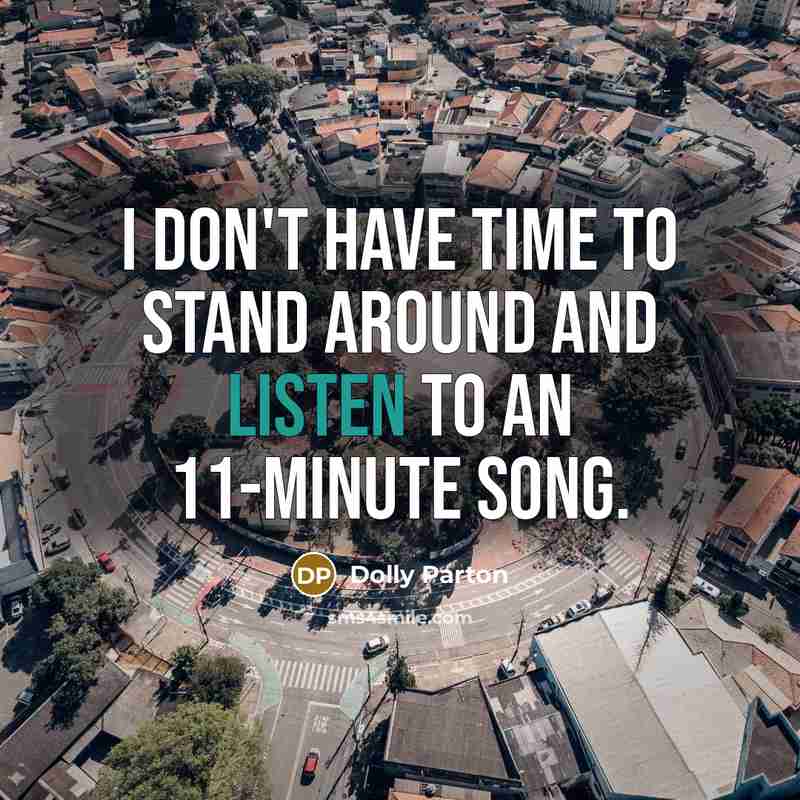 “I don't have time to stand around and listen to an 11-minute song.” quote by Dolly Parton