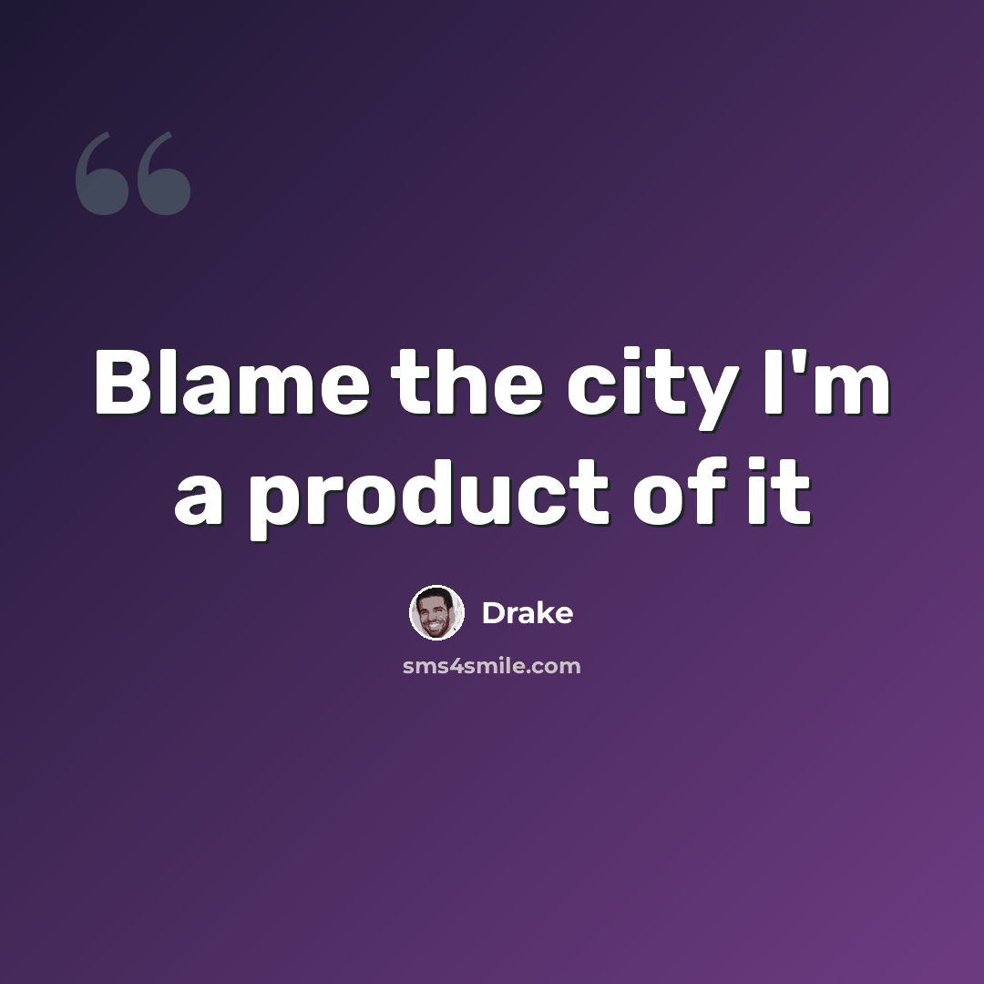 “Blame the city I'm a product of it” quote by Drake