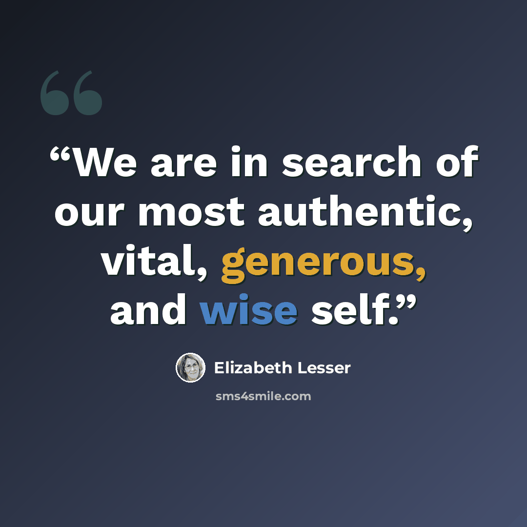 “We are in search of our most authentic, vital, generous, and wise self.” quote by Elizabeth Lesser