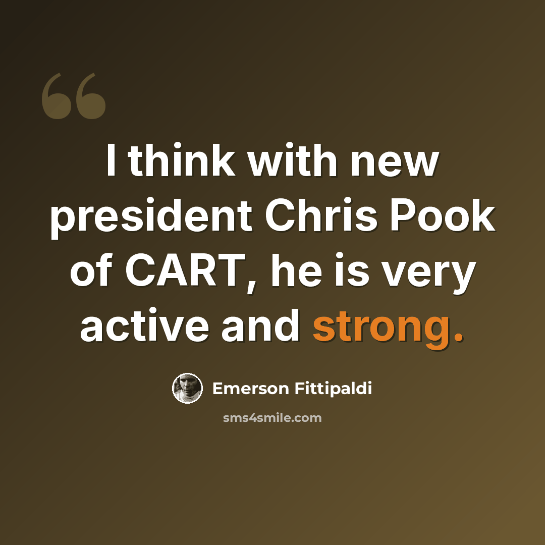 “I think with new president Chris Pook of CART, he is very active and strong.” quote by Emerson Fittipaldi