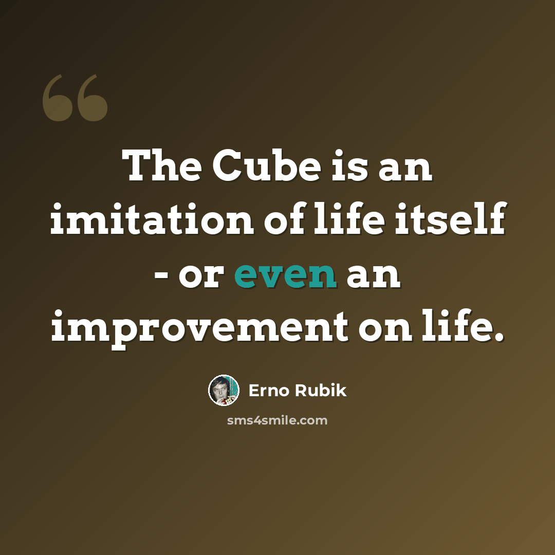 “The Cube is an imitation of life itself - or even an improvement on life.” quote by Erno Rubik