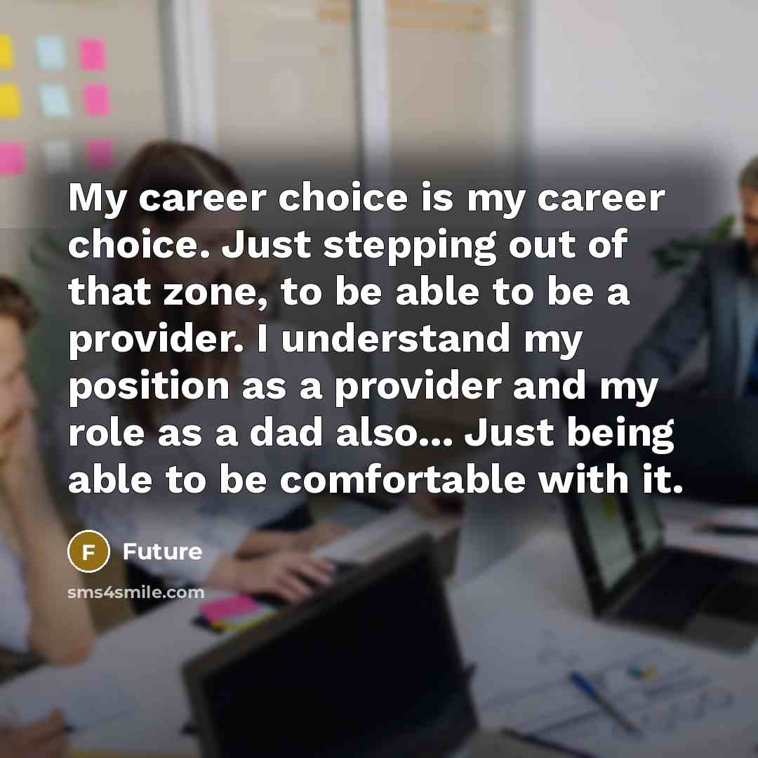 “My career choice is my career choice. Just stepping out of that zone, to be able to be a provider. I understand my position as a provider and my role as a dad also... Just being able to be comfortable with it.” quote by Future