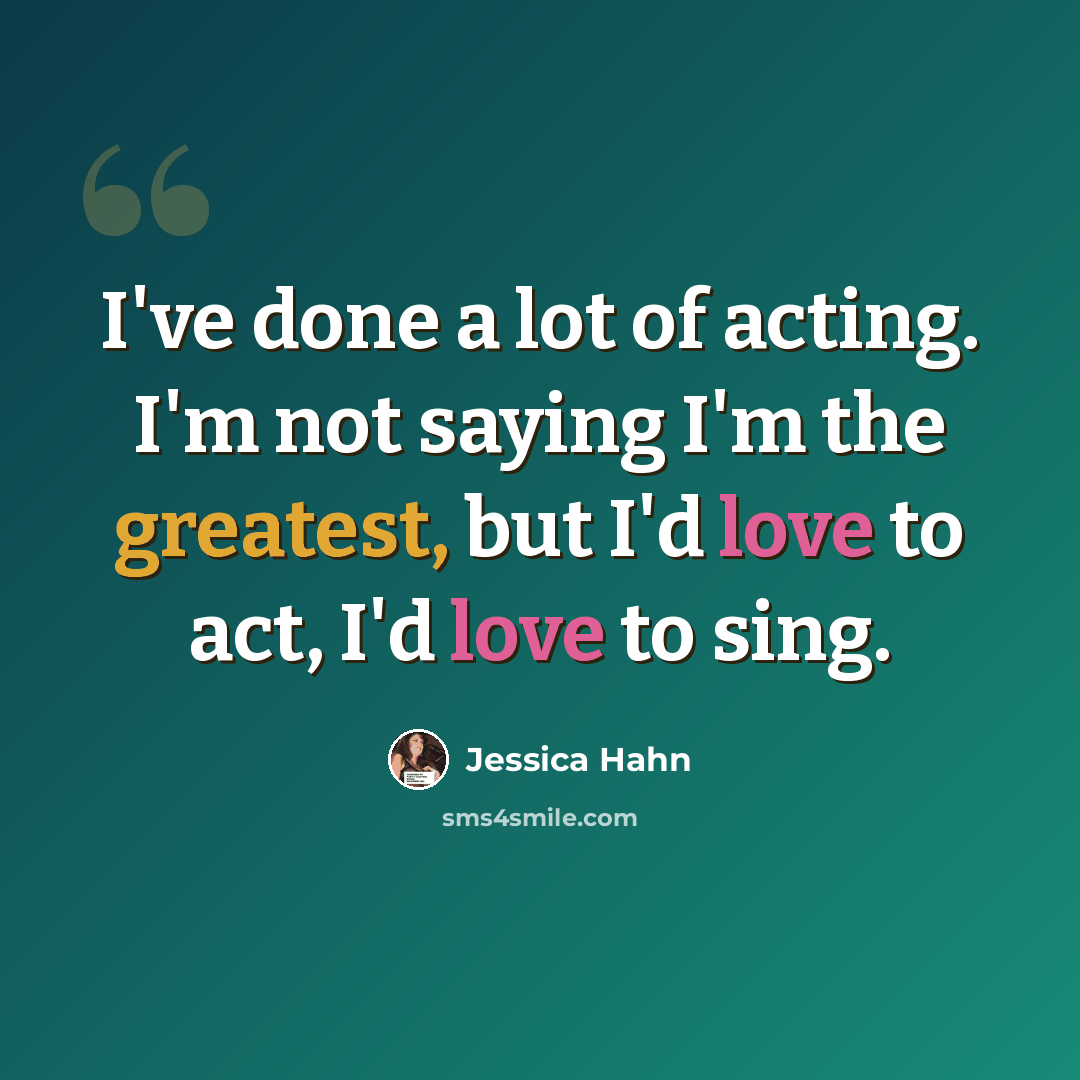 “I've done a lot of acting. I'm not saying I'm the greatest, but I'd love to act, I'd love to sing.” quote by Jessica Hahn