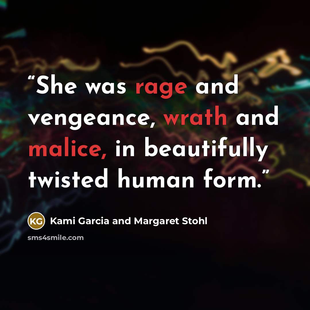 “She was rage and vengeance, wrath and malice, in beautifully twisted human form.” quote by Kami Garcia and Margaret Stohl