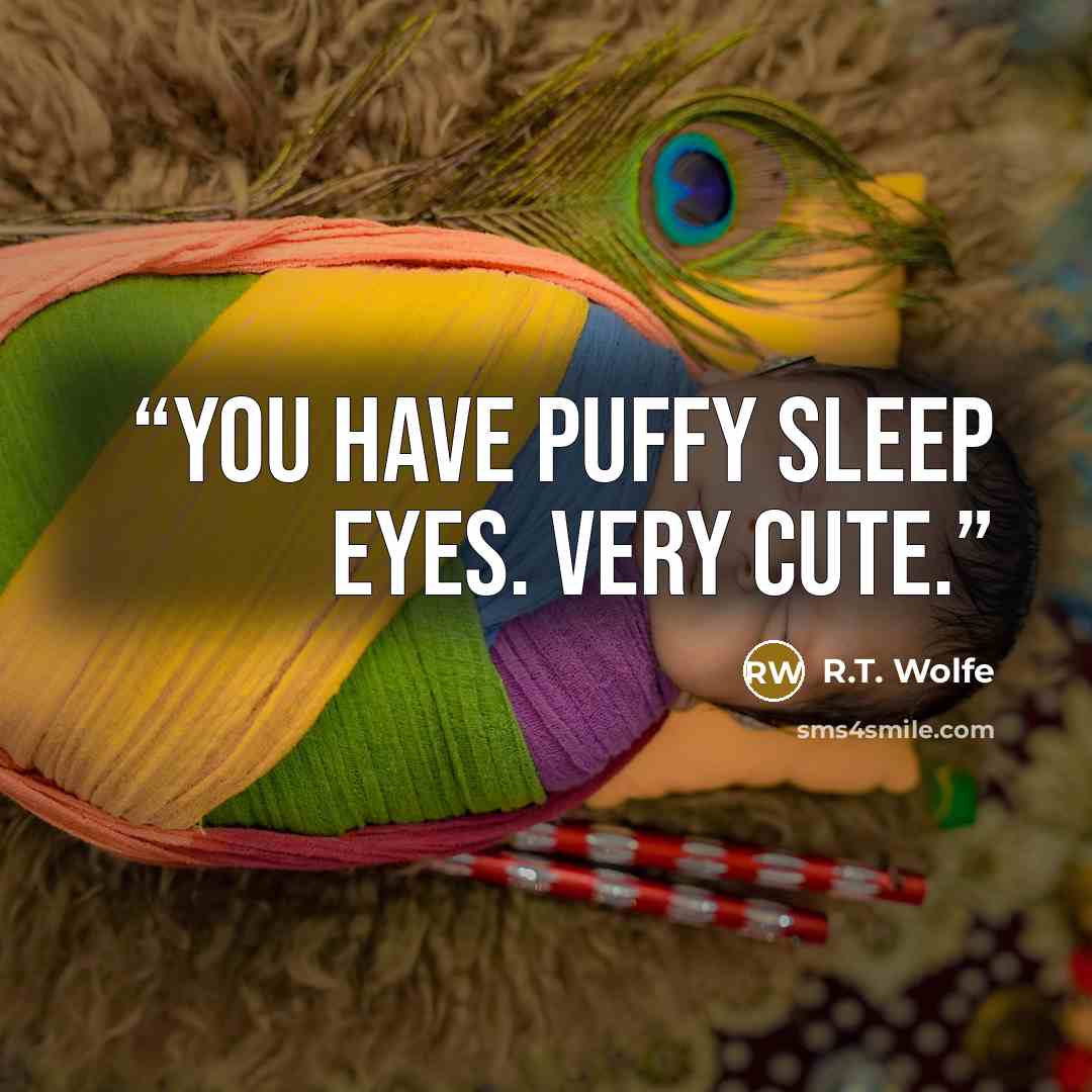“You have puffy sleep eyes. Very cute.” quote by R.T. Wolfe