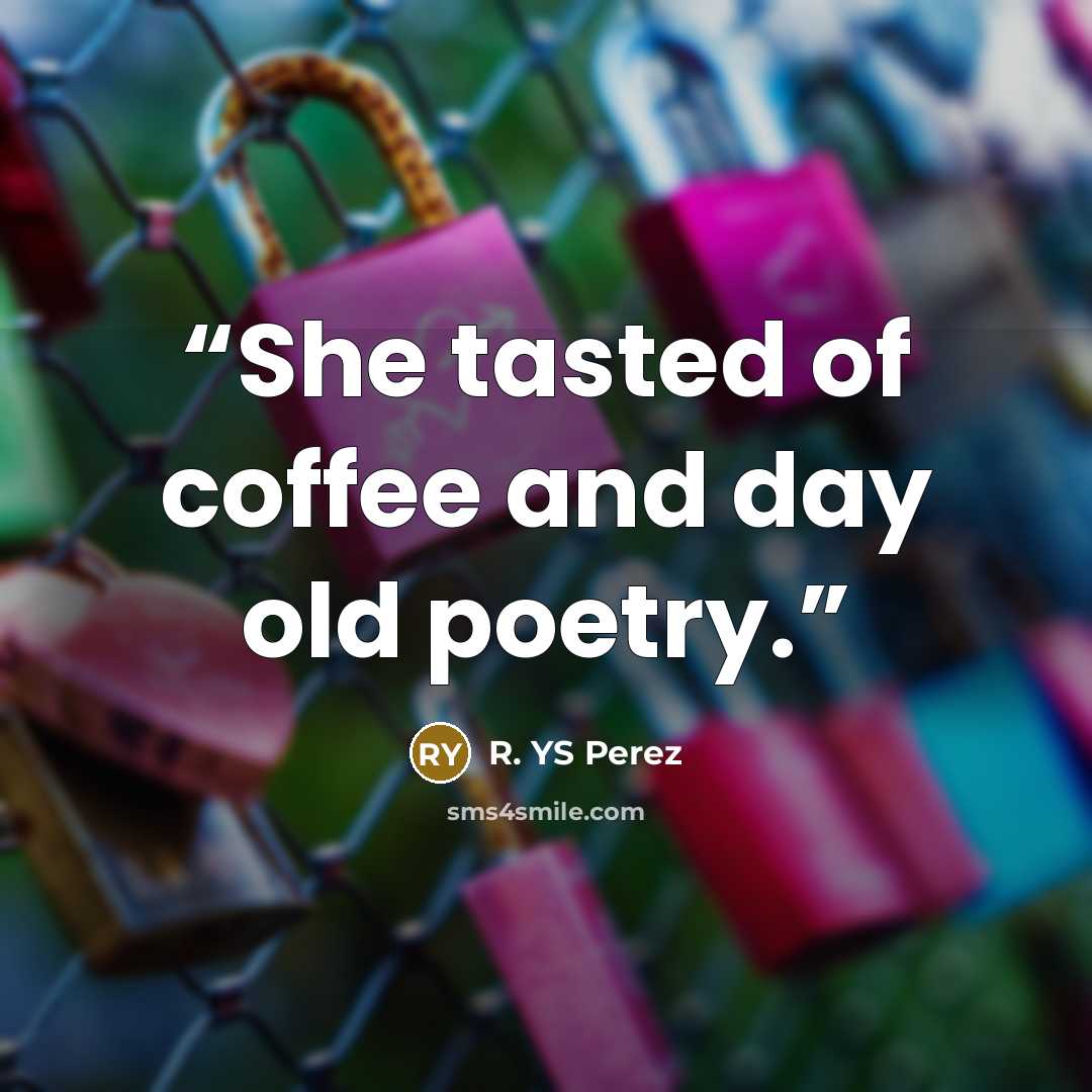 “She tasted of coffee and day old poetry.” quote by R. YS Perez